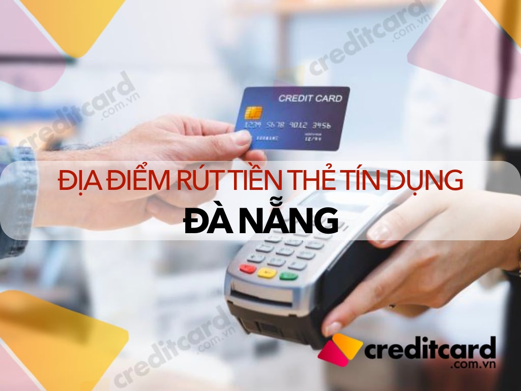 [Cập nhật 3/2025] Địa Điểm Rút Tiền Thẻ Tín Dụng Đà Nẵng – Hỗ trợ tân nơi